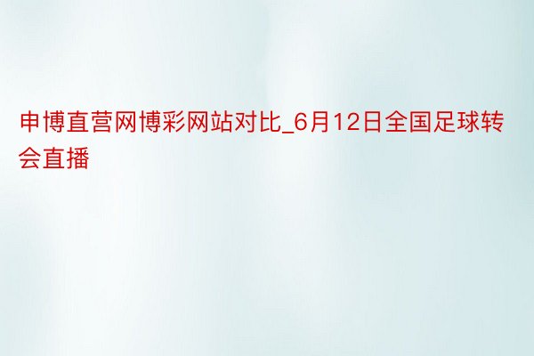 申博直营网博彩网站对比_6月12日全国足球转会直播